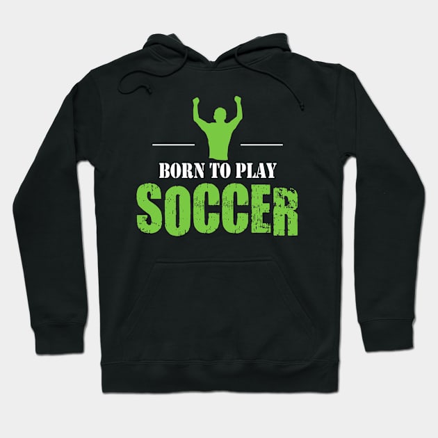 Born to Play Soccer Hoodie by DesignFlex Tees